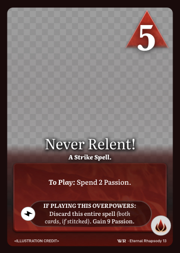 Never Relent! · A Strike Spell. · 5 ▲ Power · Spend 2 Passion.

Discard this entire spell (both cards, if stitched). Gain 9 Passion. · Icon: [FLAMES]